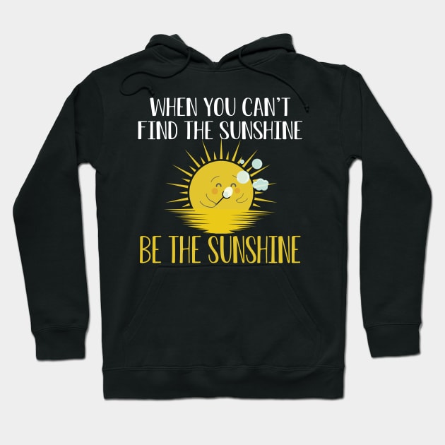 Sunshine - When you can't find the sunshine be the sunshine Hoodie by KC Happy Shop